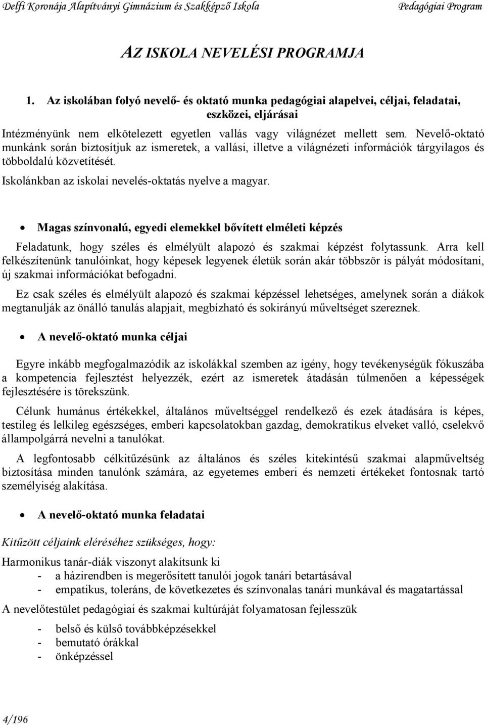 Nevelı-oktató munkánk során biztosítjuk az ismeretek, a vallási, illetve a világnézeti információk tárgyilagos és többoldalú közvetítését. Iskolánkban az iskolai nevelés-oktatás nyelve a magyar.