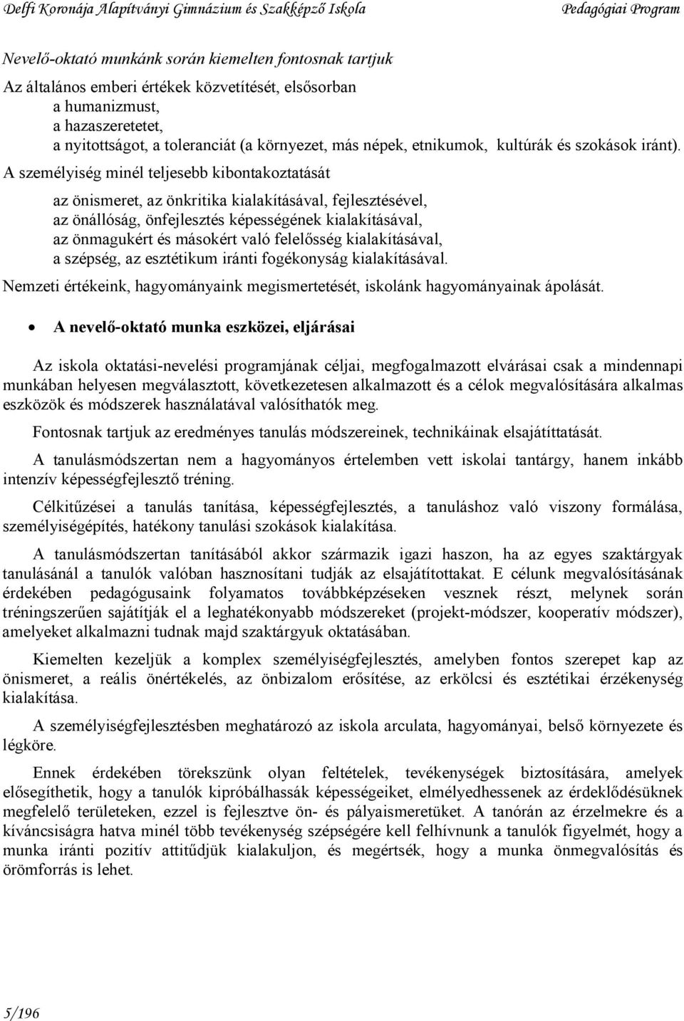 A személyiség minél teljesebb kibontakoztatását az önismeret, az önkritika kialakításával, fejlesztésével, az önállóság, önfejlesztés képességének kialakításával, az önmagukért és másokért való