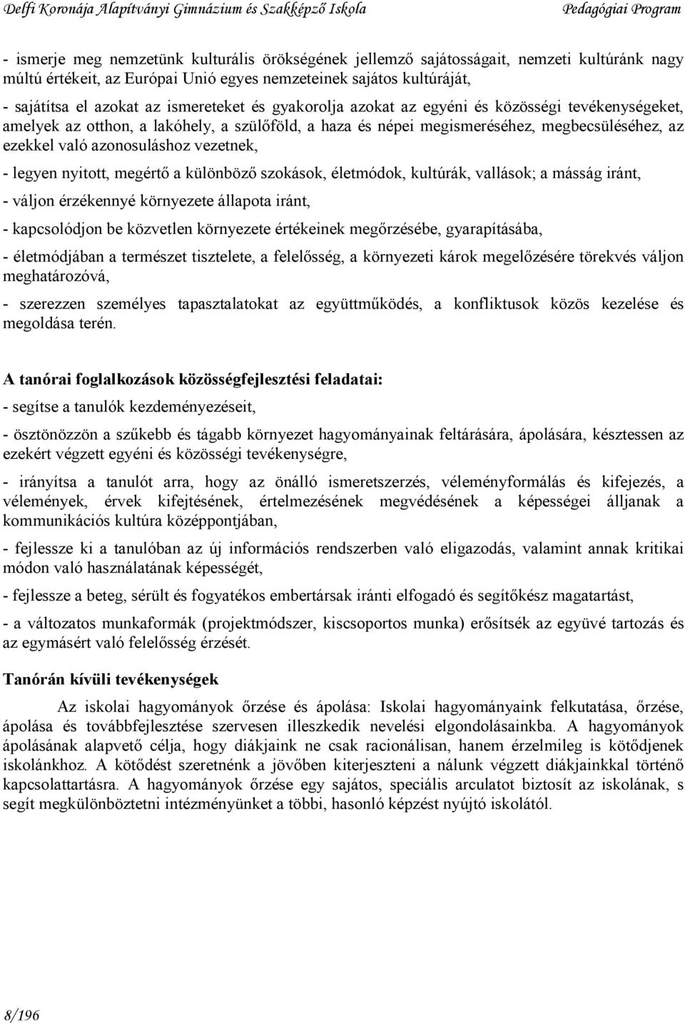 vezetnek, - legyen nyitott, megértı a különbözı szokások, életmódok, kultúrák, vallások; a másság iránt, - váljon érzékennyé környezete állapota iránt, - kapcsolódjon be közvetlen környezete