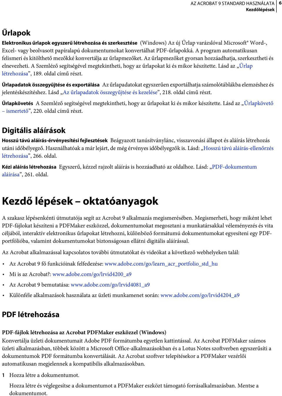 A Szemléző segítségével megtekintheti, hogy az űrlapokat ki és mikor készítette. Lásd az Űrlap létrehozása, 189. oldal című részt.