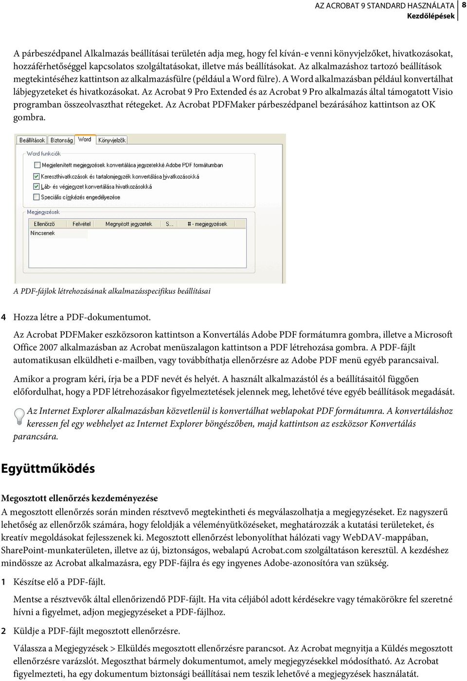 Az Acrobat 9 Pro Extended és az Acrobat 9 Pro alkalmazás által támogatott Visio programban összeolvaszthat rétegeket. Az Acrobat PDFMaker párbeszédpanel bezárásához kattintson az OK gombra.