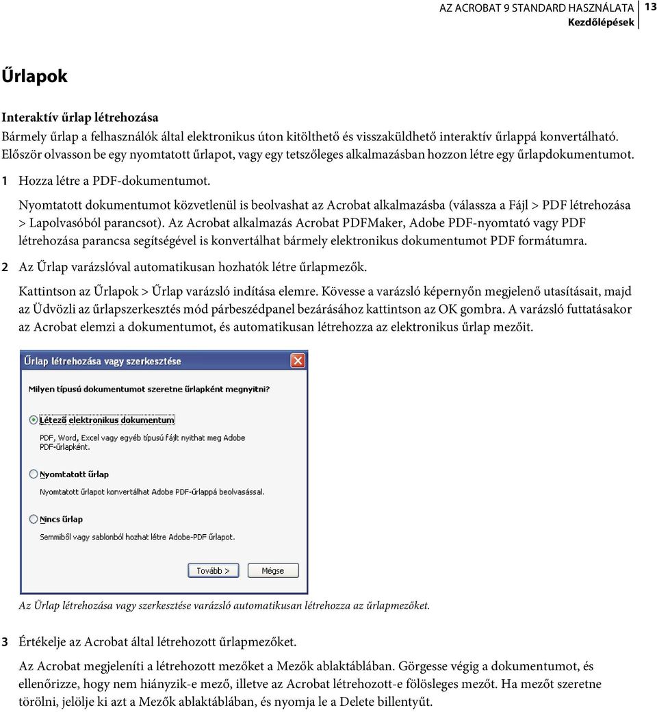 Nyomtatott dokumentumot közvetlenül is beolvashat az Acrobat alkalmazásba (válassza a Fájl > PDF létrehozása > Lapolvasóból parancsot).
