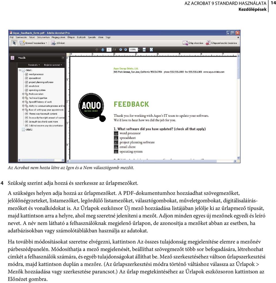 Az Űrlapok eszközsor Új mező hozzáadása listájában jelölje ki az űrlapmező típusát, majd kattintson arra a helyre, ahol meg szeretné jeleníteni a mezőt.