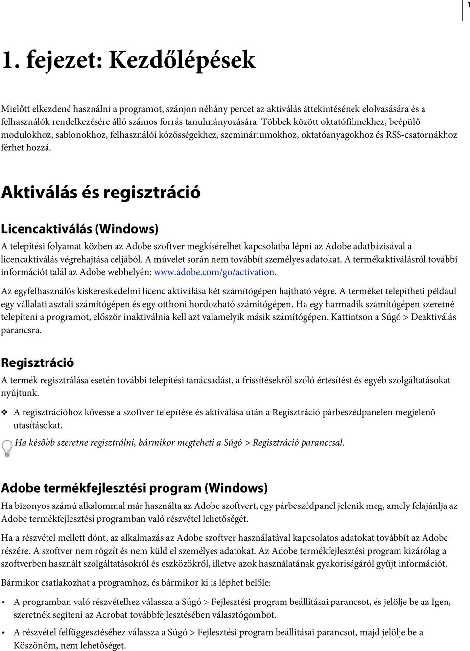Aktiválás és regisztráció Licencaktiválás (Windows) A telepítési folyamat közben az Adobe szoftver megkísérelhet kapcsolatba lépni az Adobe adatbázisával a licencaktiválás végrehajtása céljából.