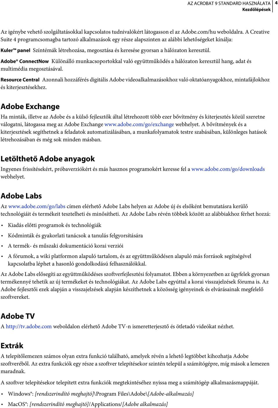 Adobe ConnectNow Különálló munkacsoportokkal való együttműködés a hálózaton keresztül hang, adat és multimédia megosztásával.