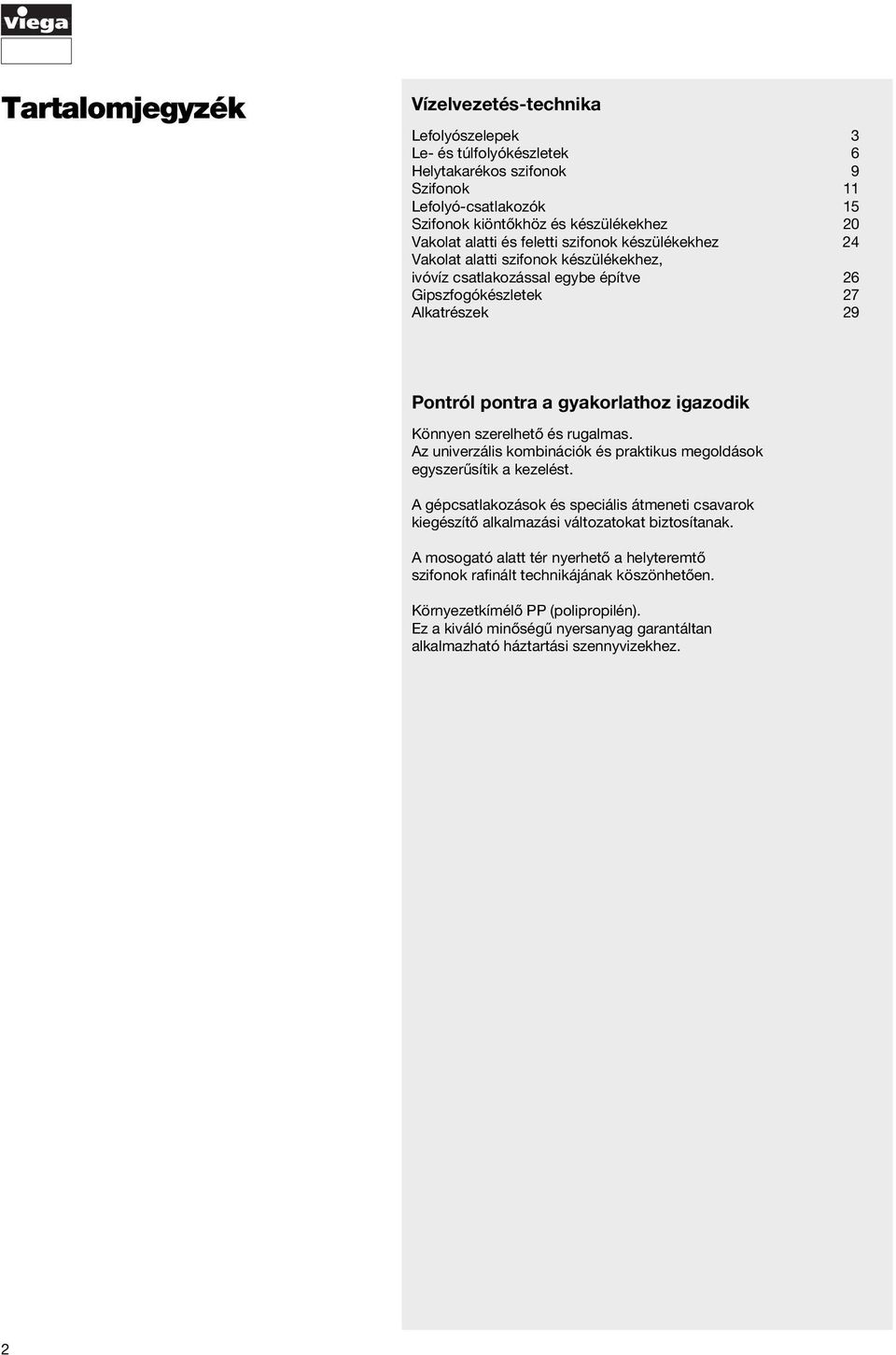 szerelhető és rugalmas. Az univerzális kombinációk és praktikus megoldások egyszerűsítik a kezelést. A gépok és speciális átmeneti csavarok kiegészítő alkalmazási változatokat biztosítanak.