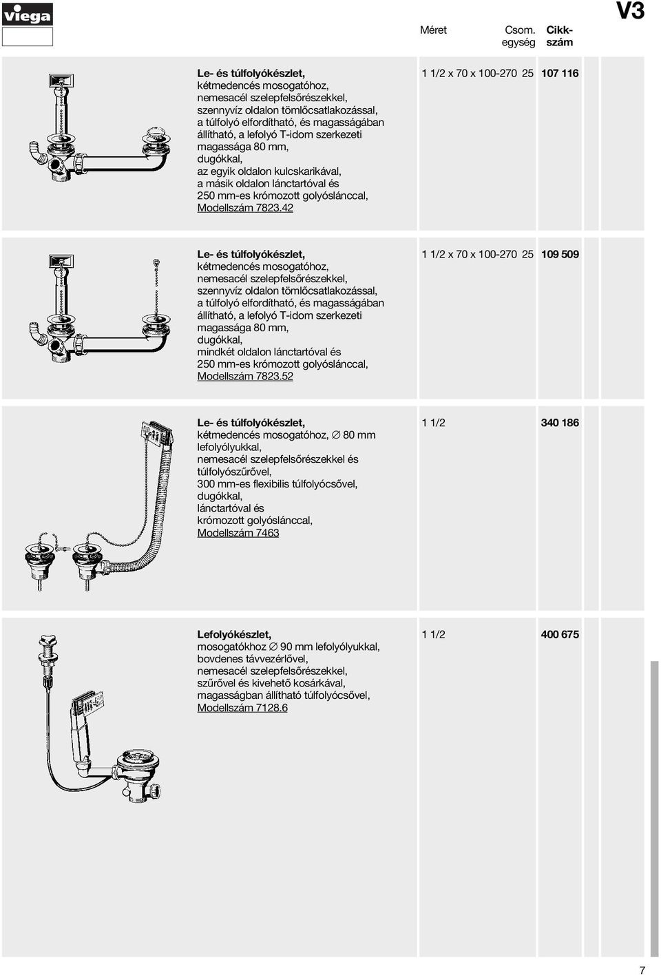 42 1 1/2 x 70 x 100-270 25 107 116 Le- és túlfolyókészlet, kétmedencés mosogatóhoz, nemesacél szelepfelsőrészekkel, szennyvíz oldalon tömlősal, a túlfolyó elfordítható, és magasságában állítható, a