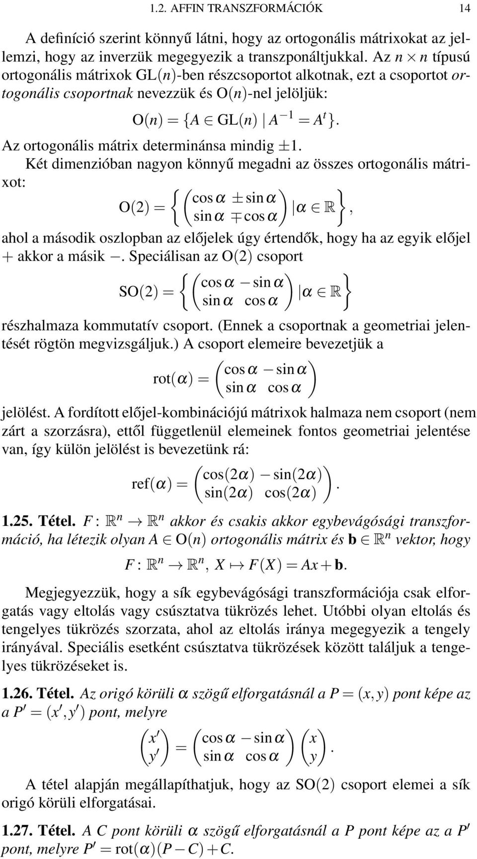 Két dimezióba agyo köyű megadi az összes ortogoális mátrixot: {( ) } cosα ±siα O(2) = α R, siα cosα ahol a második oszlopba az előjelek úgy értedők, hogy ha az egyik előjel + akkor a másik.