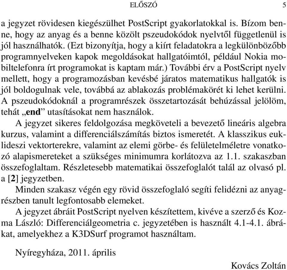 ) További érv a PostScript yelv mellett, hogy a programozásba kevésbé járatos matematikus hallgatók is jól boldogulak vele, továbbá az ablakozás problémakörét ki lehet kerüli.