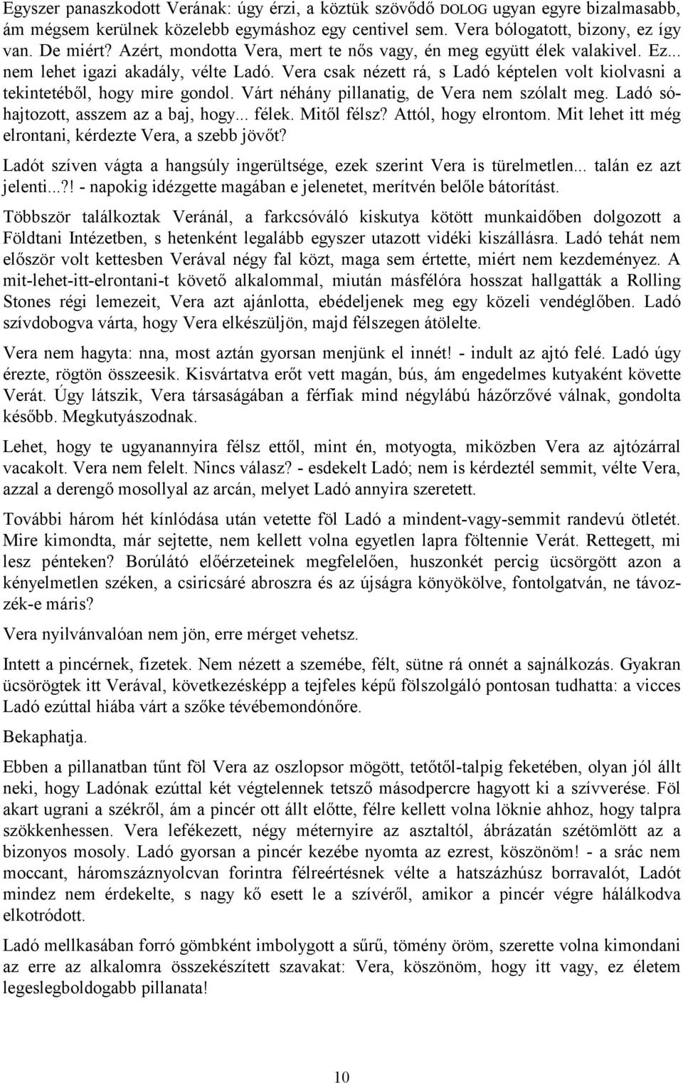 Várt néhány pillanatig, de Vera nem szólalt meg. Ladó sóhajtozott, asszem az a baj, hogy... félek. Mitől félsz? Attól, hogy elrontom. Mit lehet itt még elrontani, kérdezte Vera, a szebb jövőt?