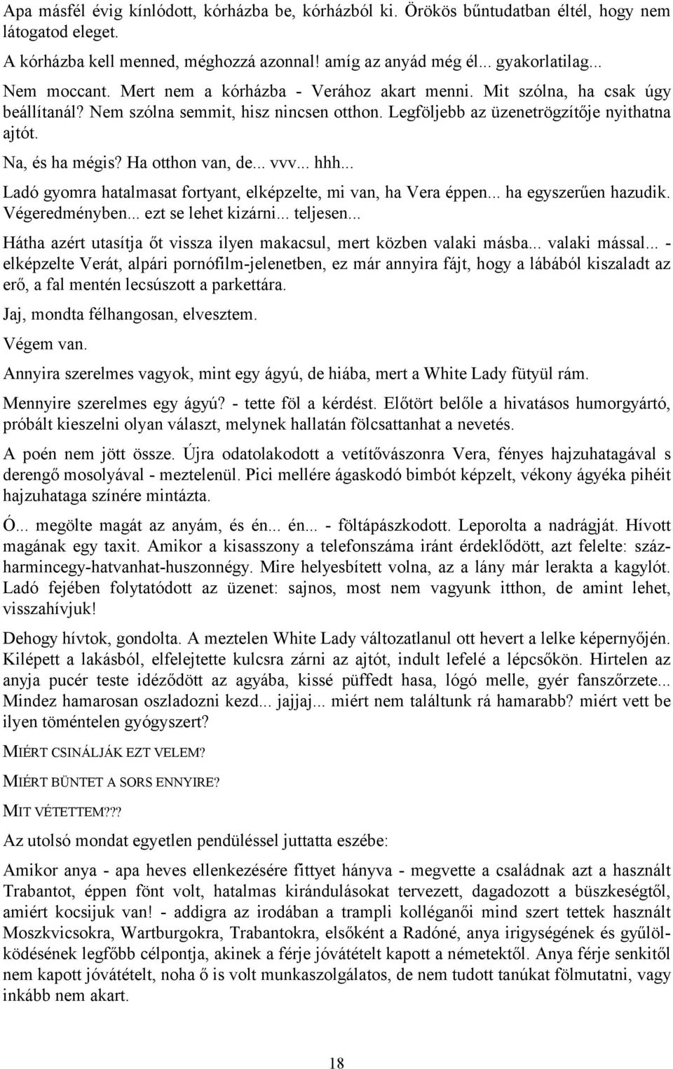 Ha otthon van, de... vvv... hhh... Ladó gyomra hatalmasat fortyant, elképzelte, mi van, ha Vera éppen... ha egyszerűen hazudik. Végeredményben... ezt se lehet kizárni... teljesen.