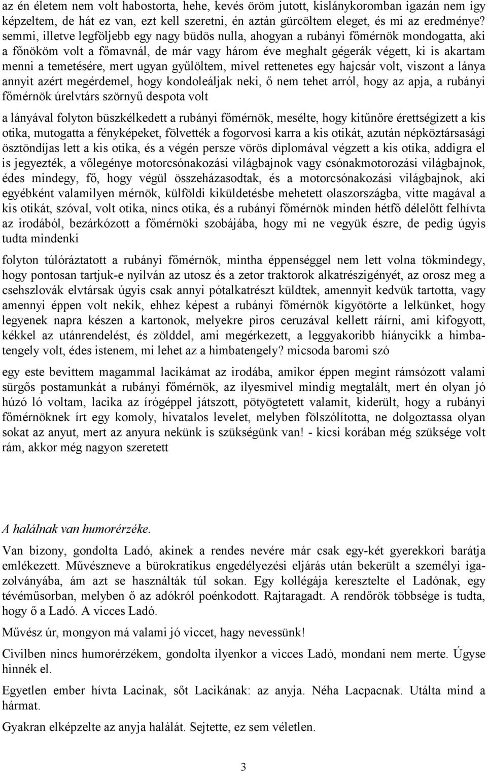 mert ugyan gyűlöltem, mivel rettenetes egy hajcsár volt, viszont a lánya annyit azért megérdemel, hogy kondoleáljak neki, ő nem tehet arról, hogy az apja, a rubányi főmérnök úrelvtárs szörnyű despota