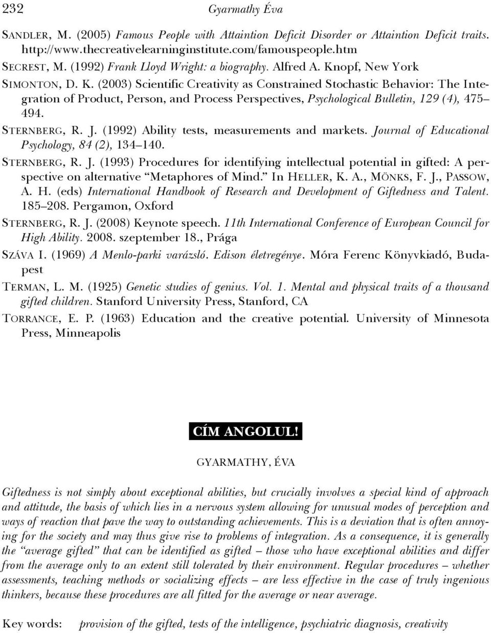 opf, New York SIMONTON, D. K. (2003) Scientific Creativity as Constrained Stochastic Behavior: The Integration of Product, Person, and Process Perspectives, Psychological Bulletin, 129 (4), 475 494.