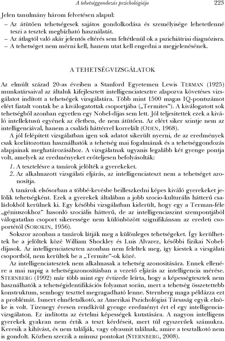 A TEHETSÉGVIZSGÁLATOK Az elmúlt század 20-as éveiben a Stanford Egyetemen Lewis TERMAN (1925) munkatársaival az általuk kifejlesztett intelligenciatesztre alapozva követéses vizsgálatot indított a