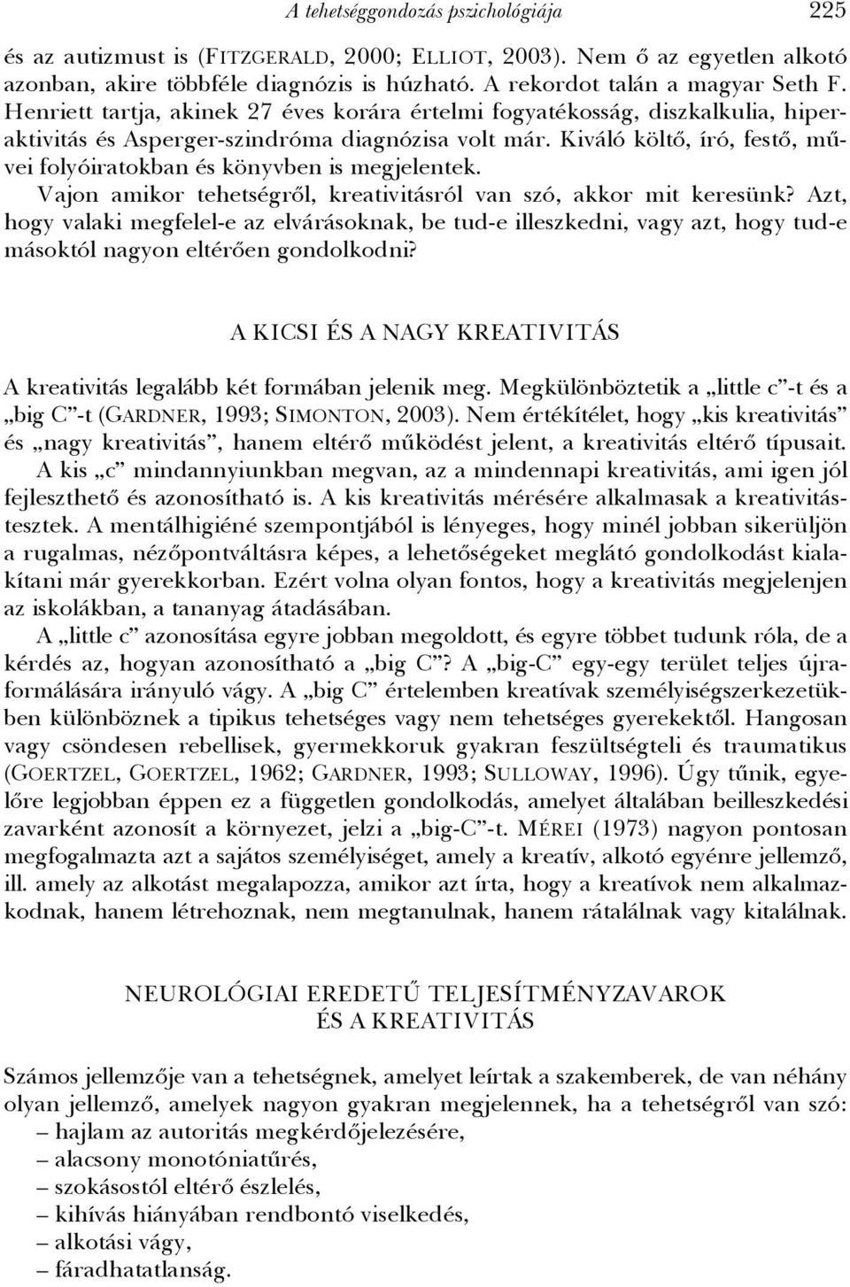 Kiváló költő, író, festő, művei folyóiratokban és könyvben is megjelentek. Vajon amikor tehetségről, kreativitásról van szó, akkor mit keresünk?