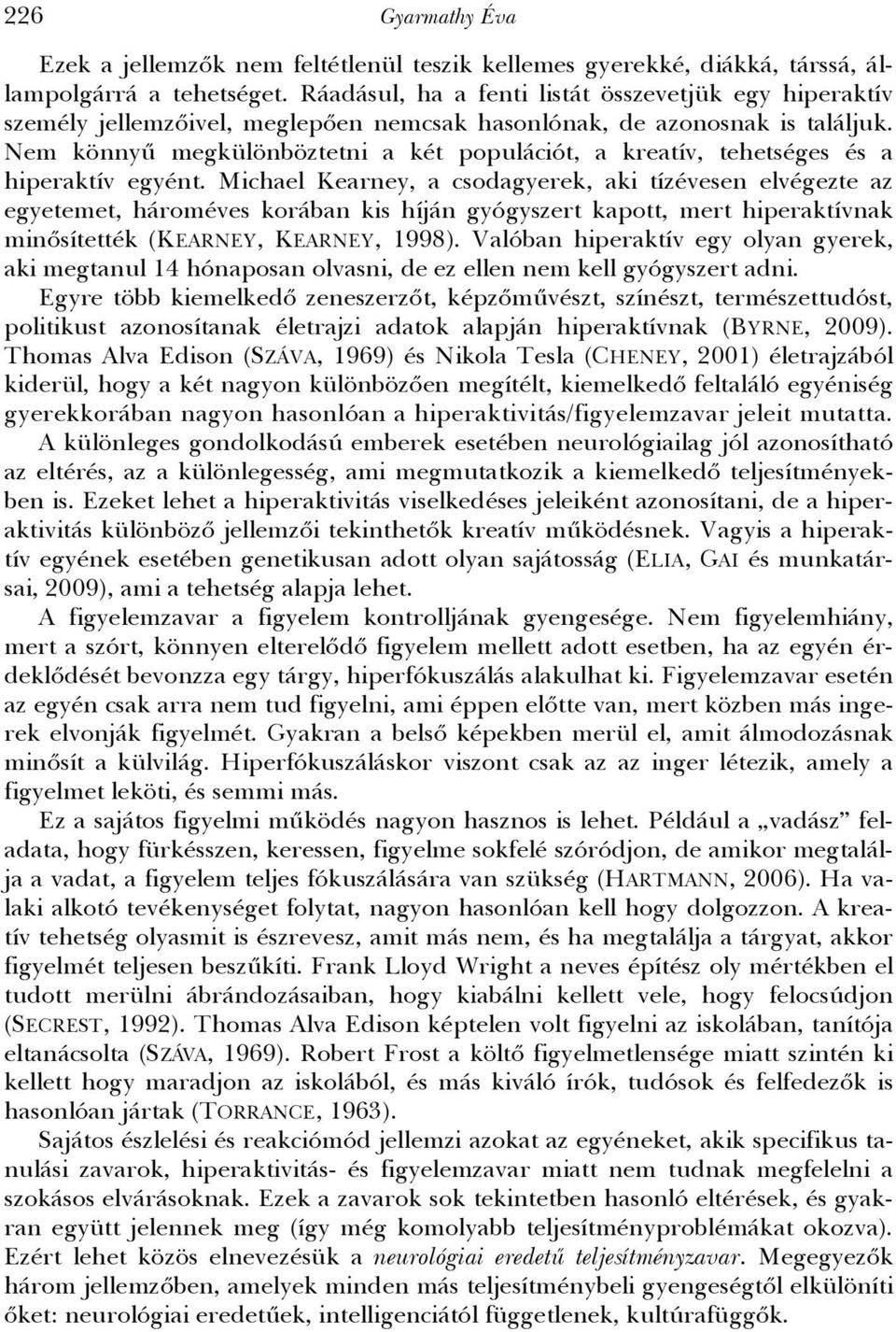 Nem könnyű megkülönböztetni a két populációt, a kreatív, tehetséges és a hiperaktív egyént.