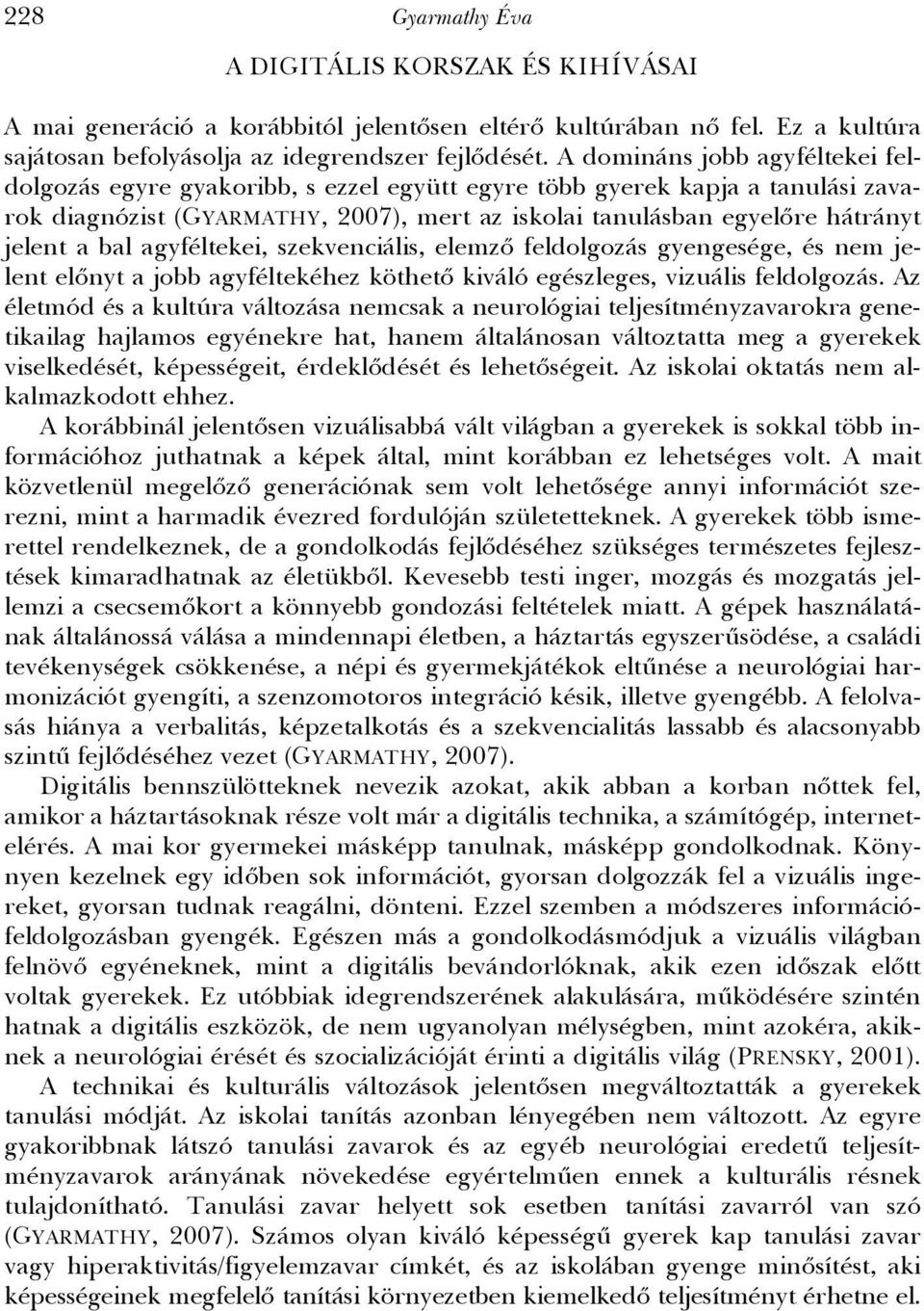 bal agyféltekei, szekvenciális, elemző feldolgozás gyengesége, és nem jelent előnyt a jobb agyféltekéhez köthető kiváló egészleges, vizuális feldolgozás.