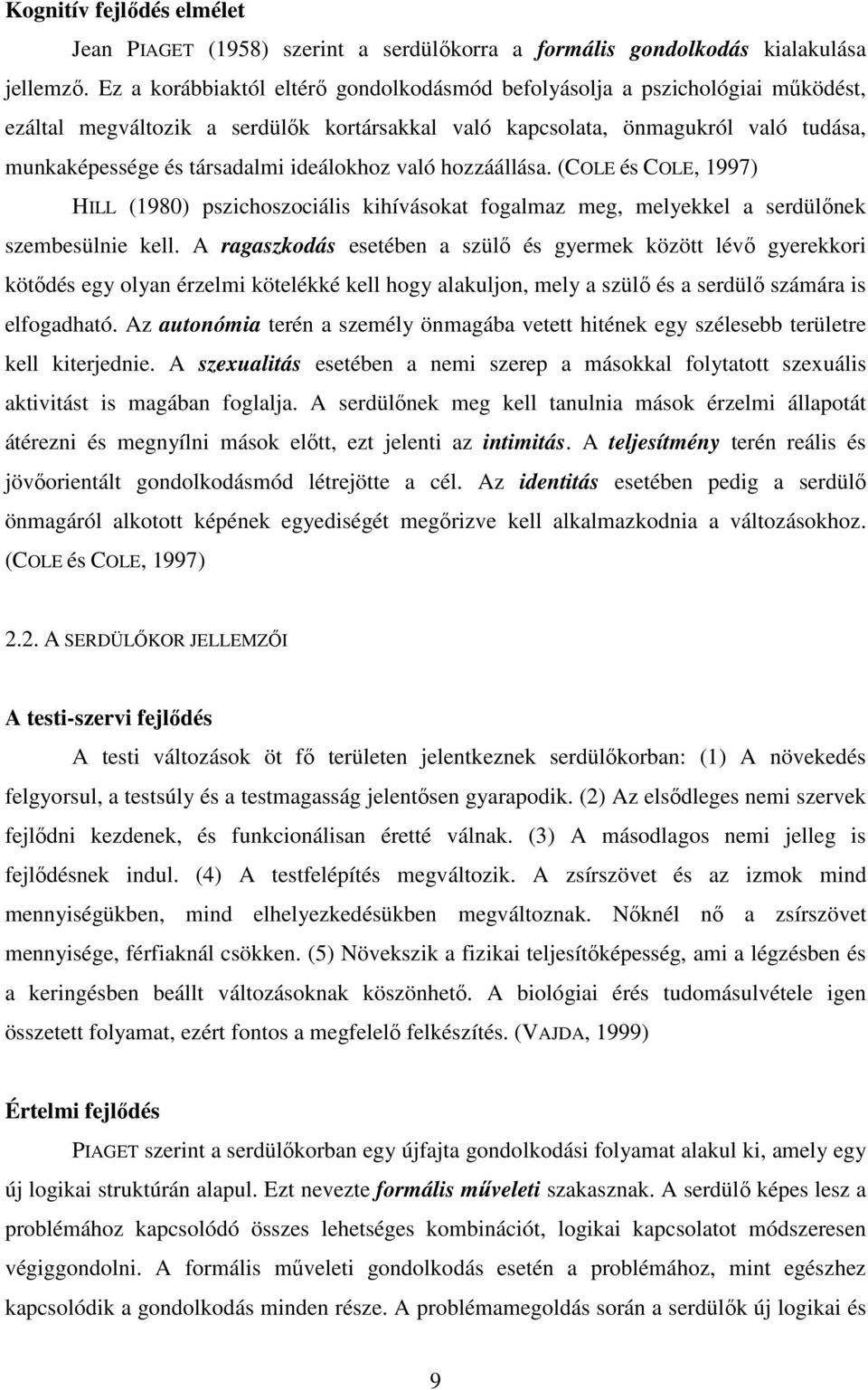 ideálokhoz való hozzáállása. (COLE és COLE, 1997) HILL (1980) pszichoszociális kihívásokat fogalmaz meg, melyekkel a serdülınek szembesülnie kell.