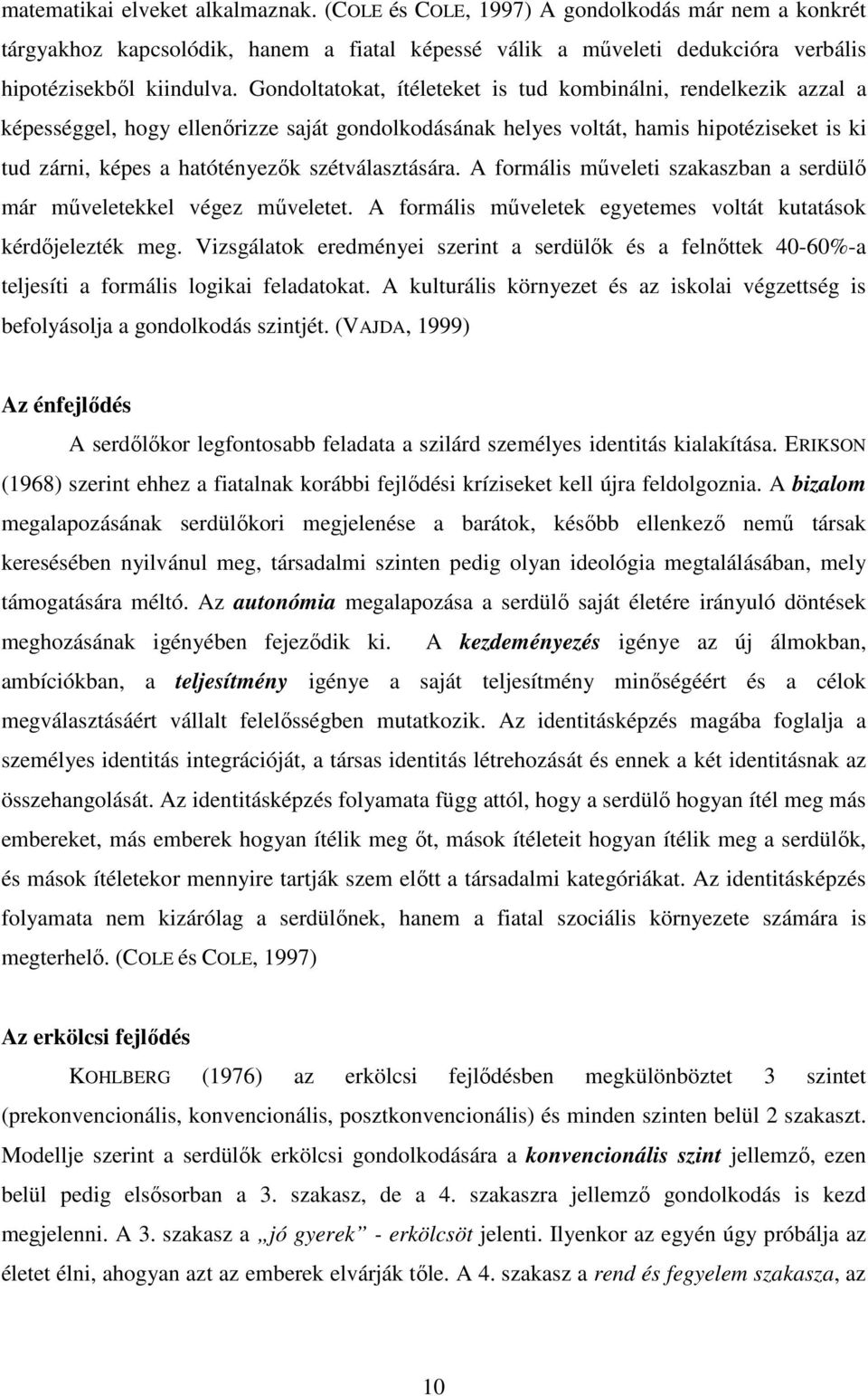 szétválasztására. A formális mőveleti szakaszban a serdülı már mőveletekkel végez mőveletet. A formális mőveletek egyetemes voltát kutatások kérdıjelezték meg.