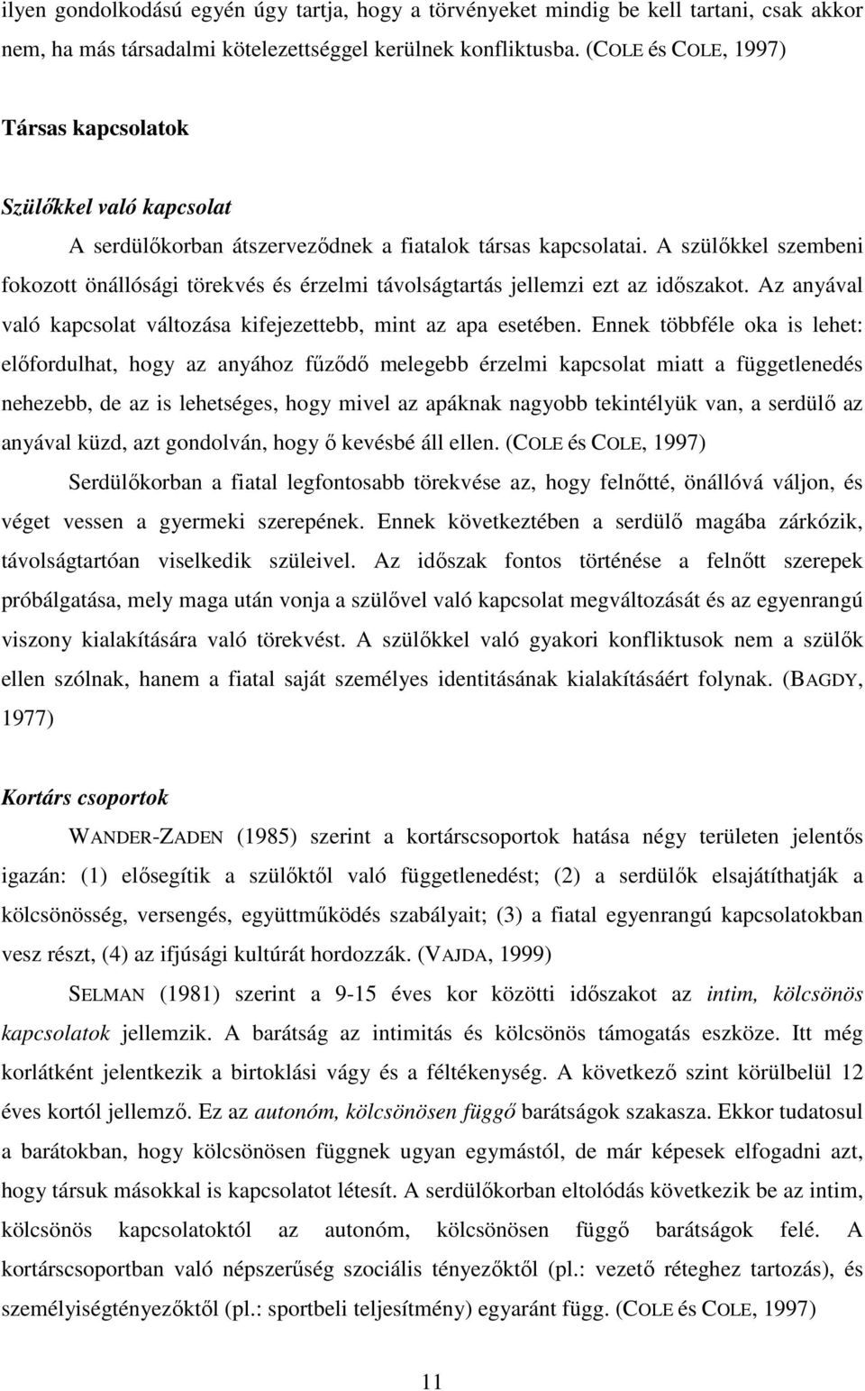 A szülıkkel szembeni fokozott önállósági törekvés és érzelmi távolságtartás jellemzi ezt az idıszakot. Az anyával való kapcsolat változása kifejezettebb, mint az apa esetében.