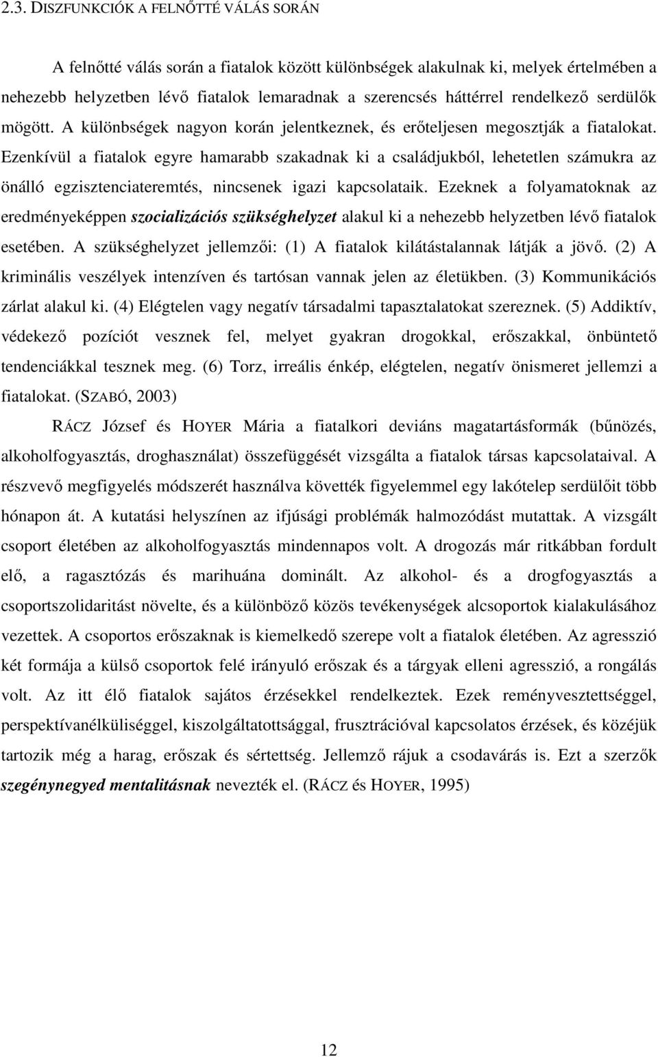 Ezenkívül a fiatalok egyre hamarabb szakadnak ki a családjukból, lehetetlen számukra az önálló egzisztenciateremtés, nincsenek igazi kapcsolataik.