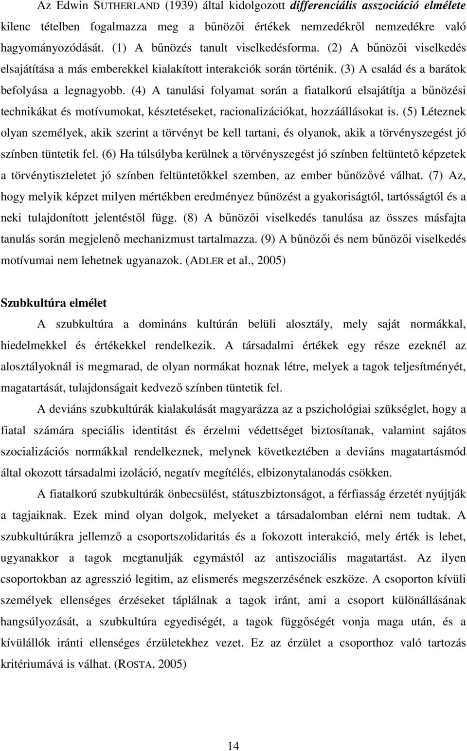 (4) A tanulási folyamat során a fiatalkorú elsajátítja a bőnözési technikákat és motívumokat, késztetéseket, racionalizációkat, hozzáállásokat is.