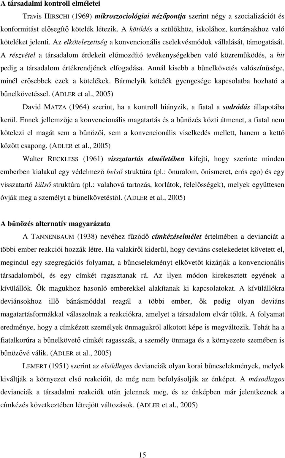 A részvétel a társadalom érdekeit elımozdító tevékenységekben való közremőködés, a hit pedig a társadalom értékrendjének elfogadása.