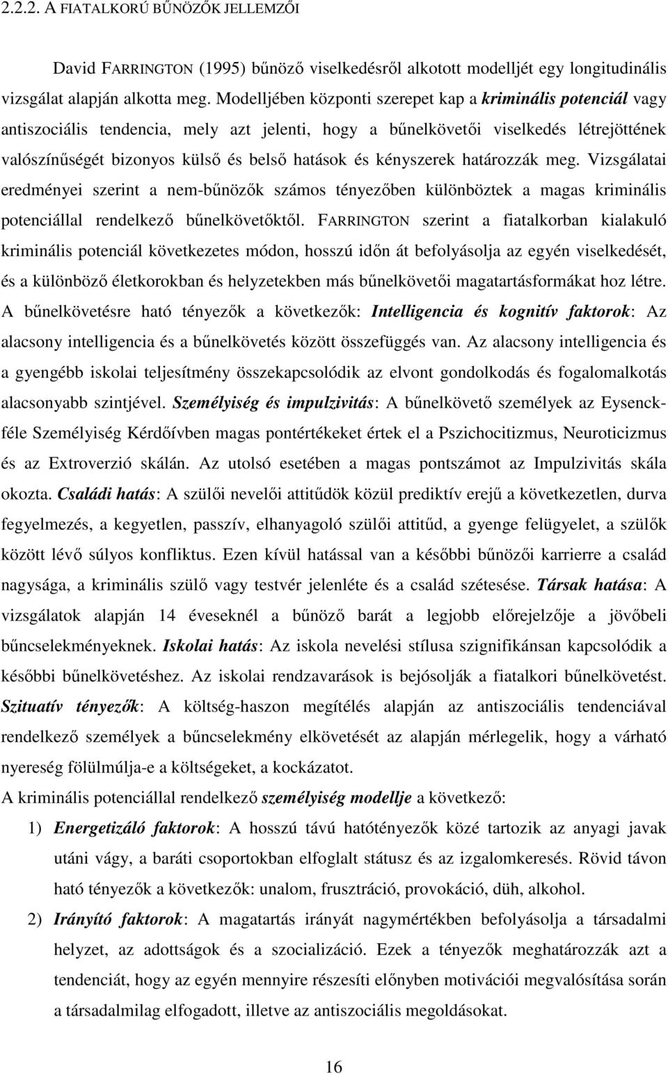 kényszerek határozzák meg. Vizsgálatai eredményei szerint a nem-bőnözık számos tényezıben különböztek a magas kriminális potenciállal rendelkezı bőnelkövetıktıl.