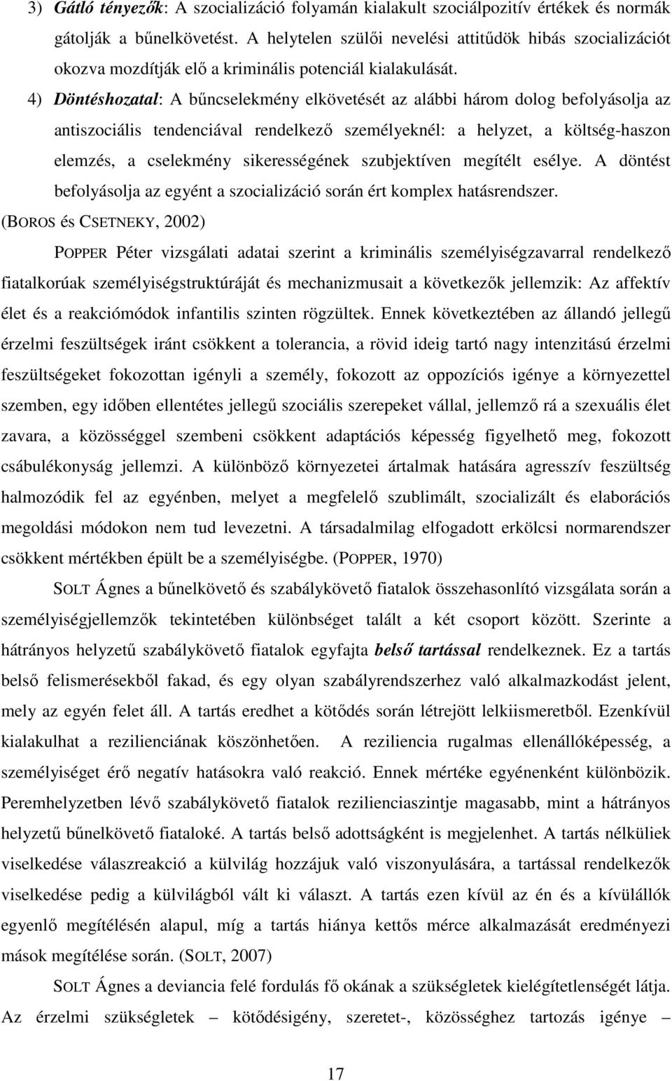 4) Döntéshozatal: A bőncselekmény elkövetését az alábbi három dolog befolyásolja az antiszociális tendenciával rendelkezı személyeknél: a helyzet, a költség-haszon elemzés, a cselekmény