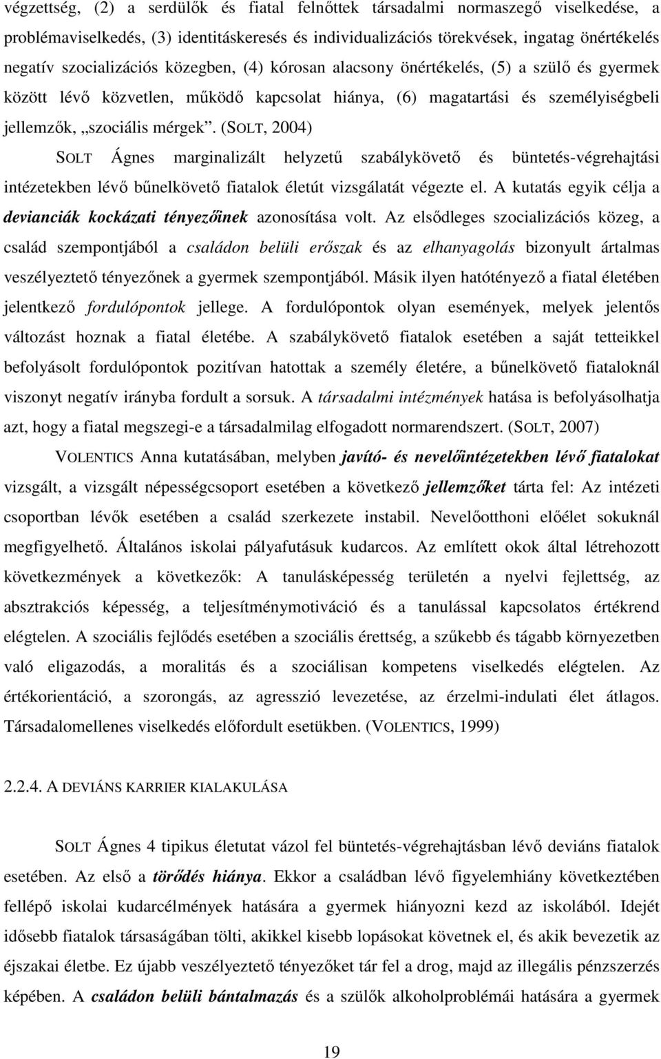 (SOLT, 2004) SOLT Ágnes marginalizált helyzető szabálykövetı és büntetés-végrehajtási intézetekben lévı bőnelkövetı fiatalok életút vizsgálatát végezte el.