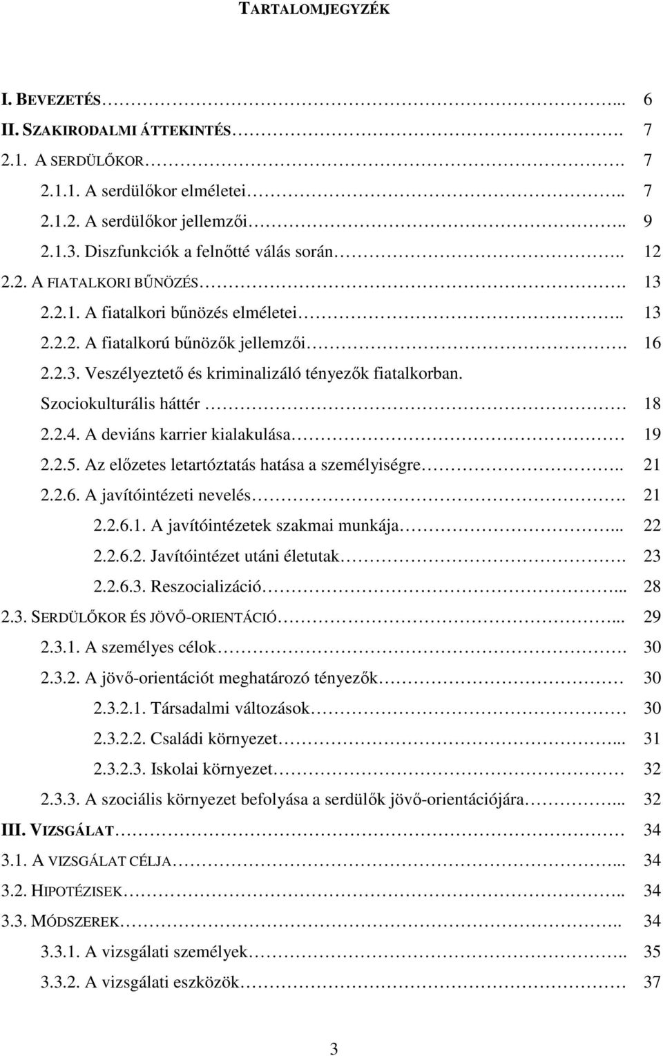 Szociokulturális háttér 18 2.2.4. A deviáns karrier kialakulása 19 2.2.5. Az elızetes letartóztatás hatása a személyiségre.. 21 2.2.6. A javítóintézeti nevelés. 21 2.2.6.1. A javítóintézetek szakmai munkája.