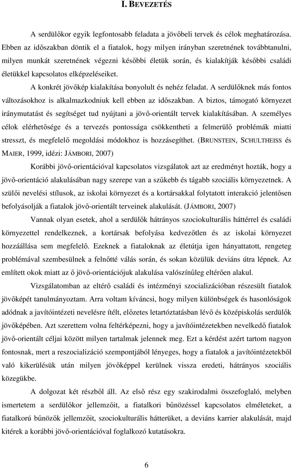 elképzeléseiket. A konkrét jövıkép kialakítása bonyolult és nehéz feladat. A serdülıknek más fontos változásokhoz is alkalmazkodniuk kell ebben az idıszakban.