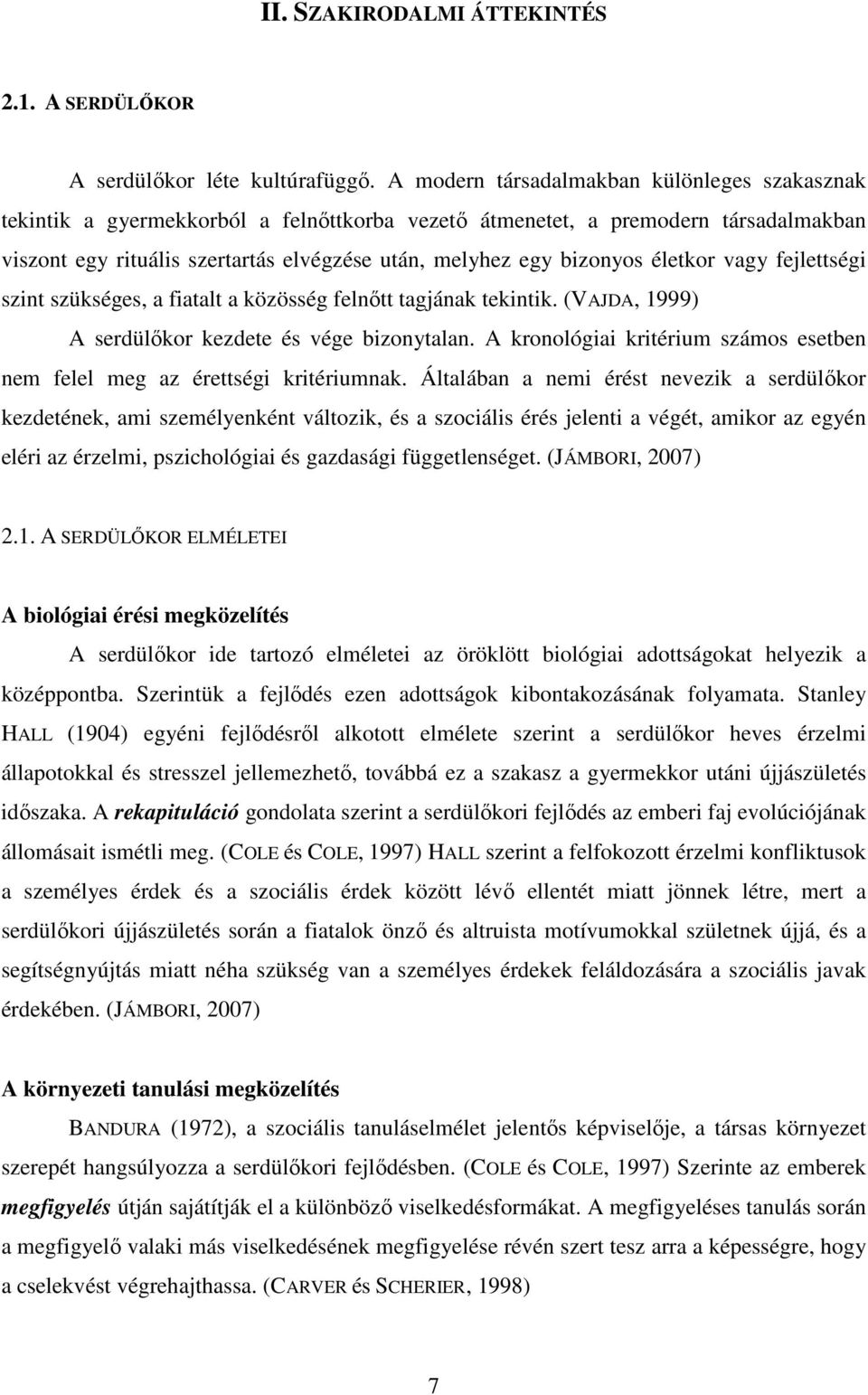 életkor vagy fejlettségi szint szükséges, a fiatalt a közösség felnıtt tagjának tekintik. (VAJDA, 1999) A serdülıkor kezdete és vége bizonytalan.