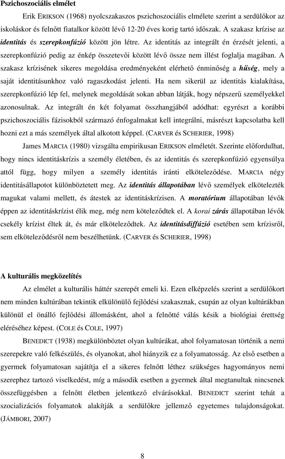 Az identitás az integrált én érzését jelenti, a szerepkonfúzió pedig az énkép összetevıi között lévı össze nem illést foglalja magában.