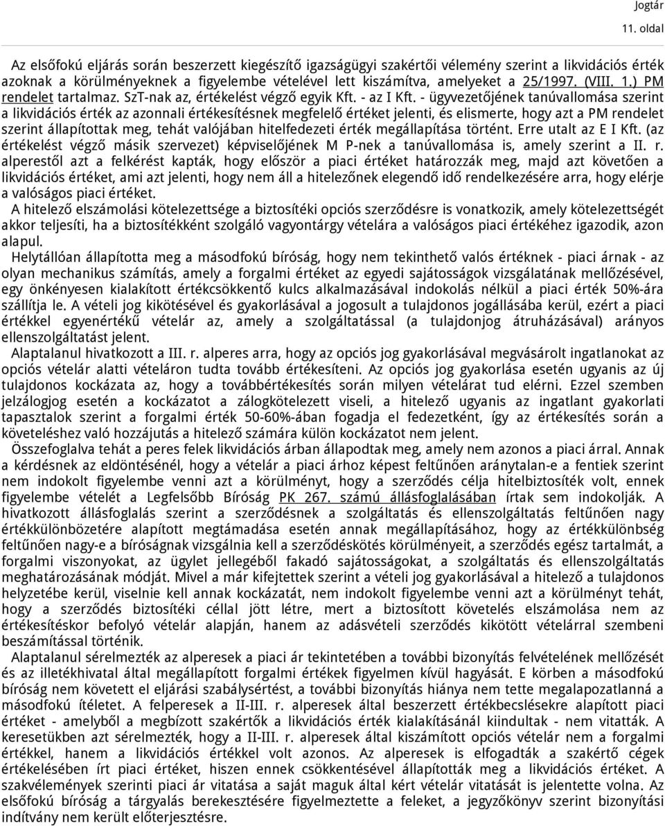 - ügyvezetőjének tanúvallomása szerint a likvidációs érték az azonnali értékesítésnek megfelelő értéket jelenti, és elismerte, hogy azt a PM rendelet szerint állapítottak meg, tehát valójában