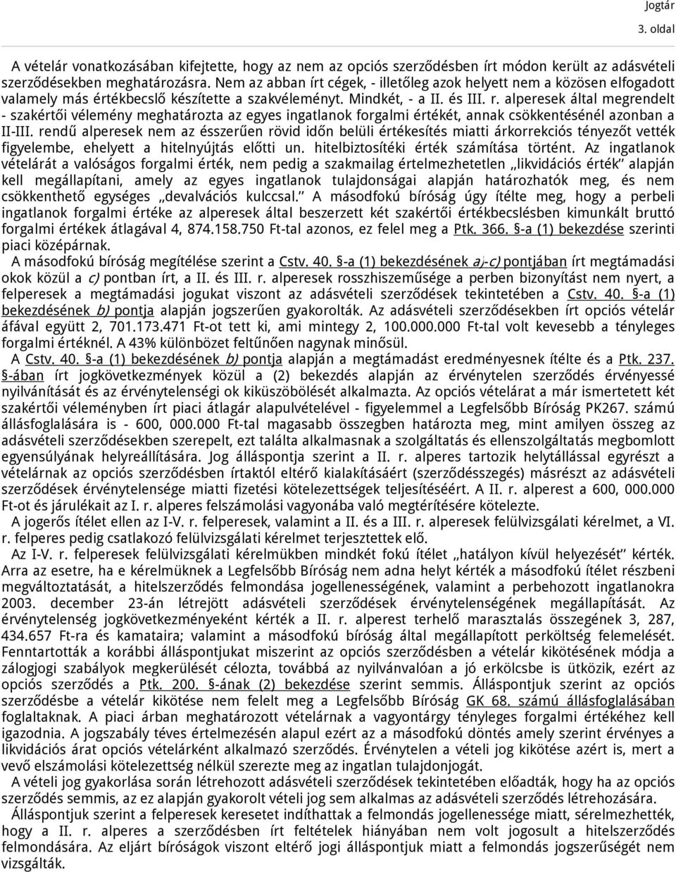 alperesek által megrendelt - szakértői vélemény meghatározta az egyes ingatlanok forgalmi értékét, annak csökkentésénél azonban a II-III.