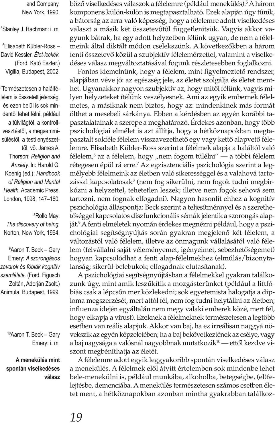 Thorson: Religion and Anxiety. In: Harold G. Koenig (ed.): Handbook of Religion and Mental Health. Academic Press, London, 1998, 147 160. 8 Rollo May: The discovery of being. Norton, New York, 1994.