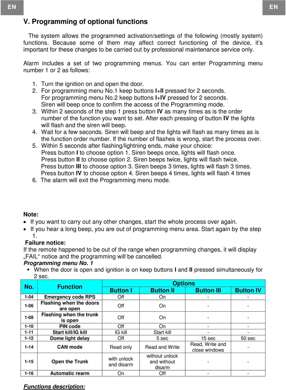 Alarm includes a set of two programming menus. You can enter Programming menu number 1 or 2 as follows: 1. Turn the ignition on and open the door. 2. For programming menu No.