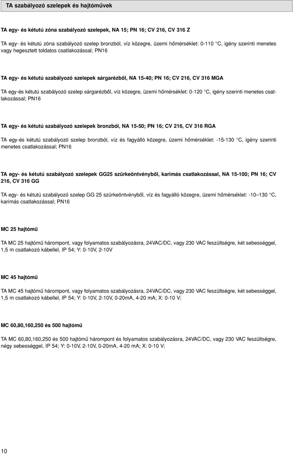 sárgarézbôl, víz közegre, üzemi hômérséklet: 0-120 C, igény szerinti menetes csatlakozással; PN16 TA egy- és kétutú szabályozó szelepek bronzból, NA 15-50; PN 16; CV 216, CV 316 RGA TA egy-és kétutú