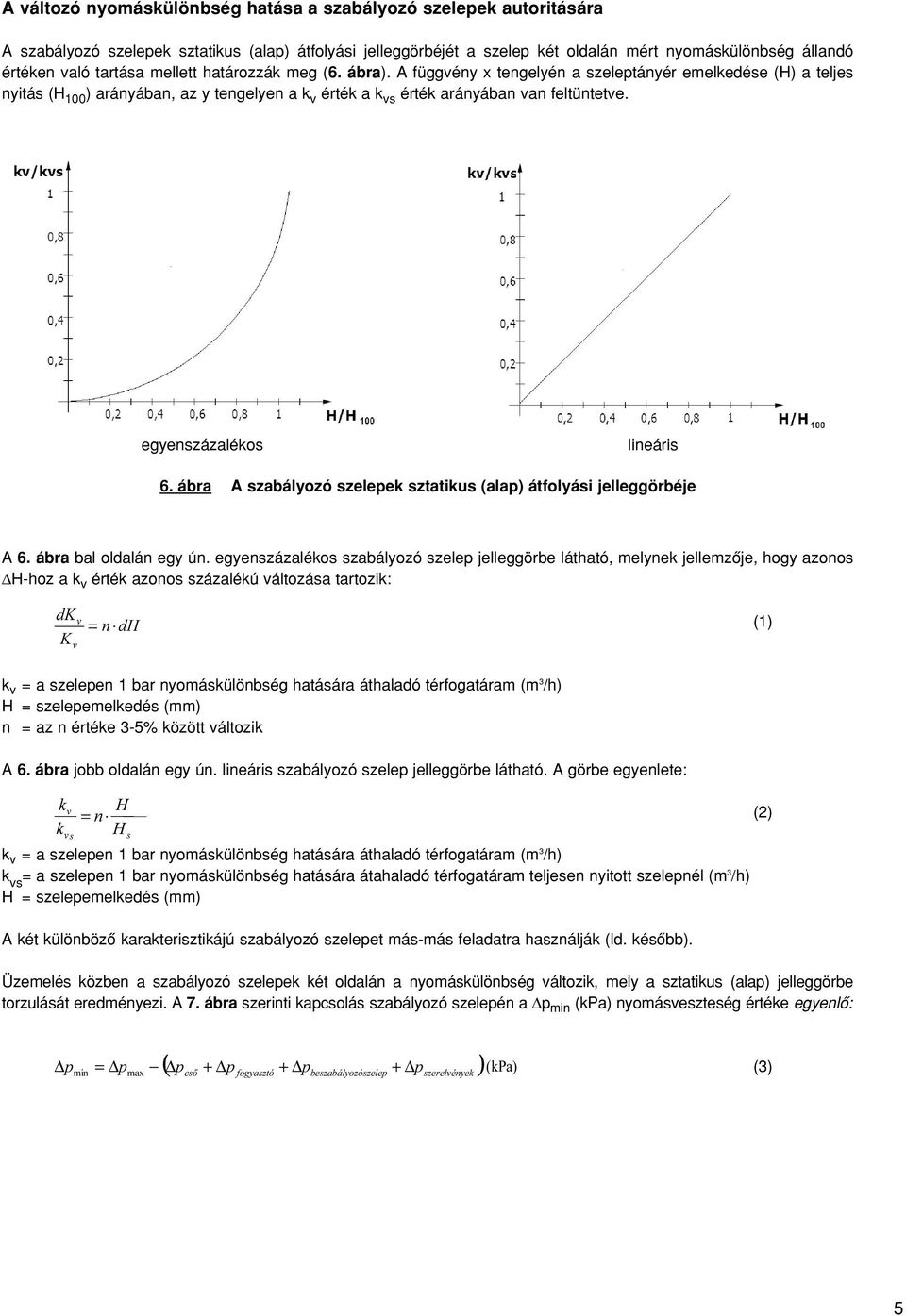 egyenszázalékos lineáris 6. ábra A szabályozó szelepek sztatikus (alap) átfolyási jelleggörbéje A 6. ábra bal oldalán egy ún.