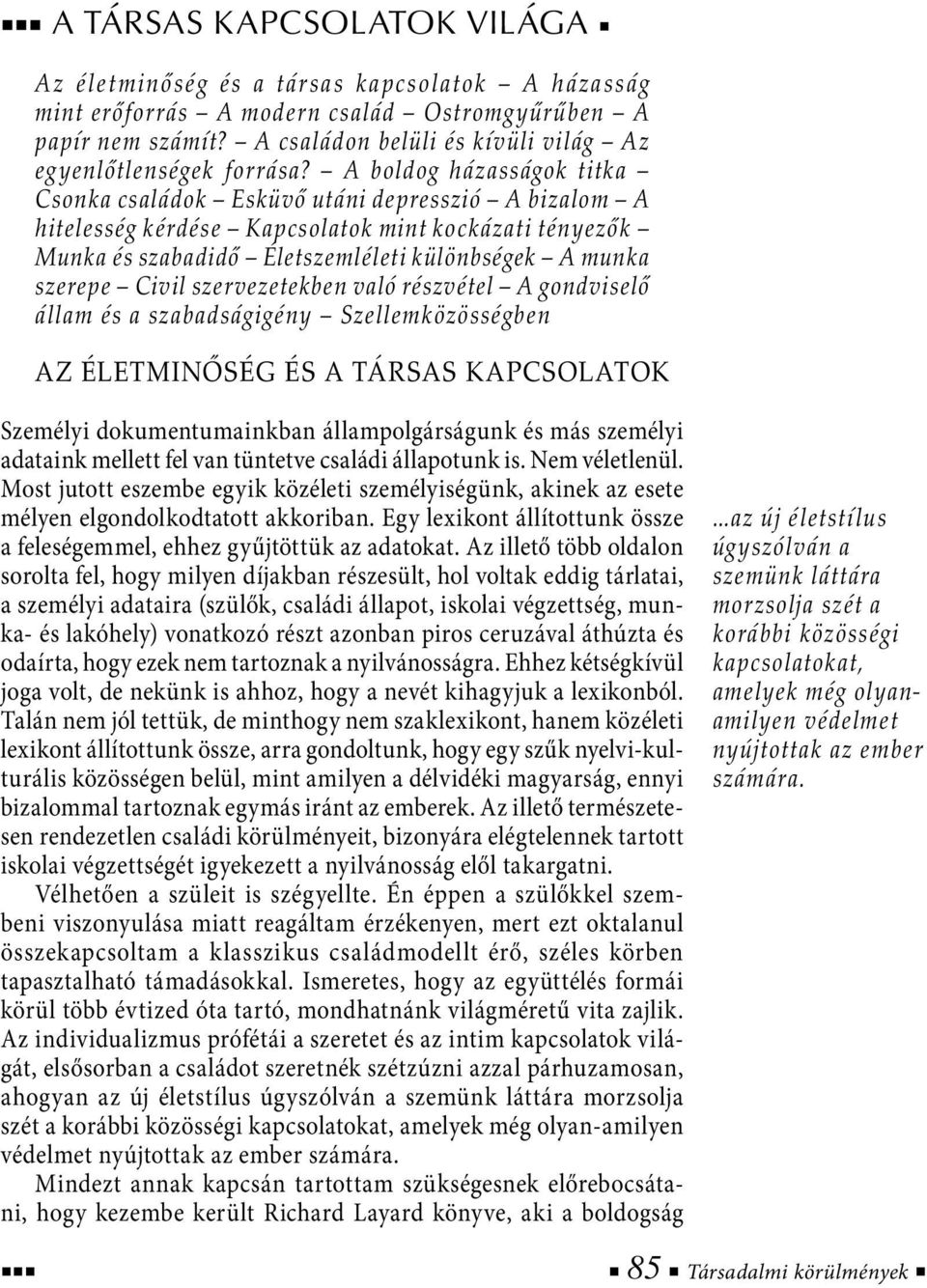 A boldog házasságok titka Csonka családok Esküvő utáni depresszió A bizalom A hitelesség kérdése Kapcsolatok mint kockázati tényezők Munka és szabadidő Életszemléleti különbségek A munka szerepe