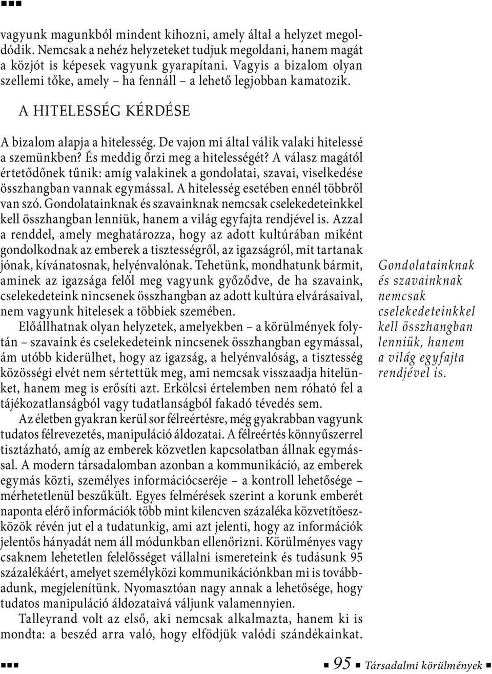 És meddig őrzi meg a hitelességét? A válasz magától értetődőnek tűnik: amíg valakinek a gondolatai, szavai, viselkedése összhangban vannak egymással. A hitelesség esetében ennél többről van szó.