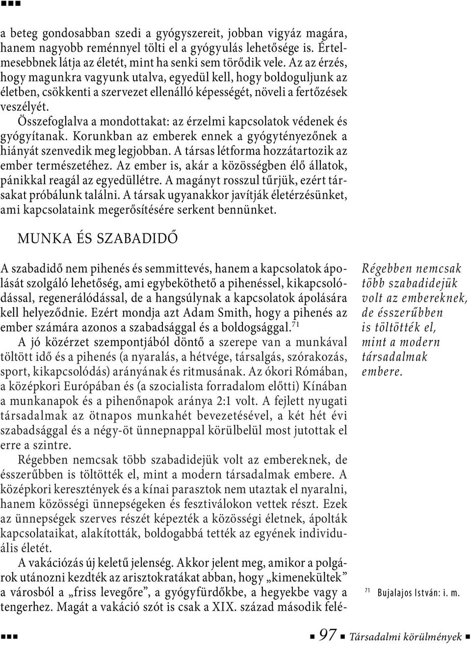 Összefoglalva a mondottakat: az érzelmi kapcsolatok védenek és gyógyítanak. Korunkban az emberek ennek a gyógytényezőnek a hiányát szenvedik meg legjobban.