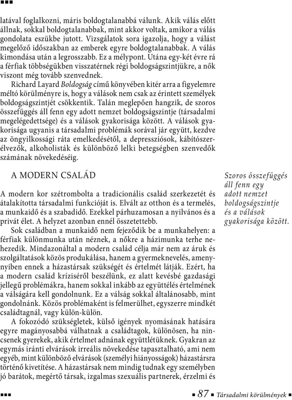 Utána egy-két évre rá a férfiak többségükben visszatérnek régi boldogságszintjükre, a nők viszont még tovább szenvednek.