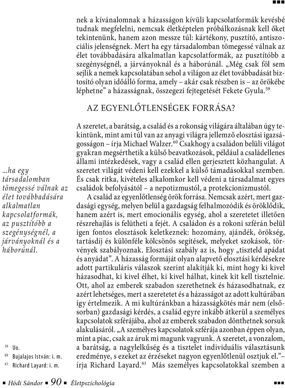 Még csak föl sem sejlik a nemek kapcsolatában sehol a világon az élet továbbadását biztosító olyan időálló forma, amely akár csak részben is az örökébe léphetne a házasságnak, összegezi fejtegetését