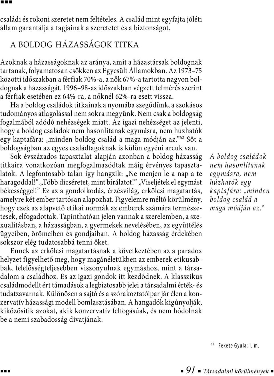 Az 1973 75 közötti időszakban a férfiak 70%-a, a nők 67%-a tartotta nagyon boldognak a házasságát.