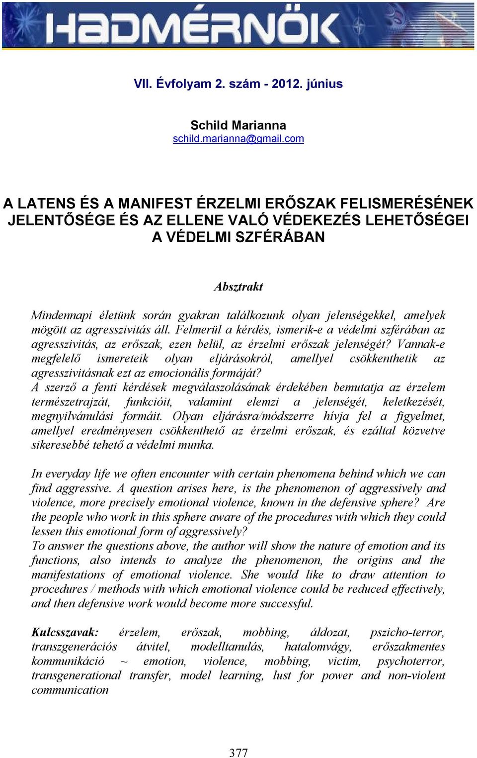 jelenségekkel, amelyek mögött az agresszivitás áll. Felmerül a kérdés, ismerik-e a védelmi szférában az agresszivitás, az erőszak, ezen belül, az érzelmi erőszak jelenségét?