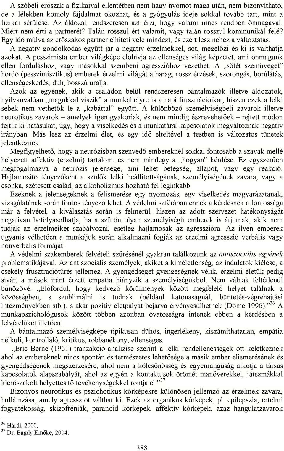 Egy idő múlva az erőszakos partner elhiteti vele mindezt, és ezért lesz nehéz a változtatás. A negatív gondolkodás együtt jár a negatív érzelmekkel, sőt, megelőzi és ki is válthatja azokat.