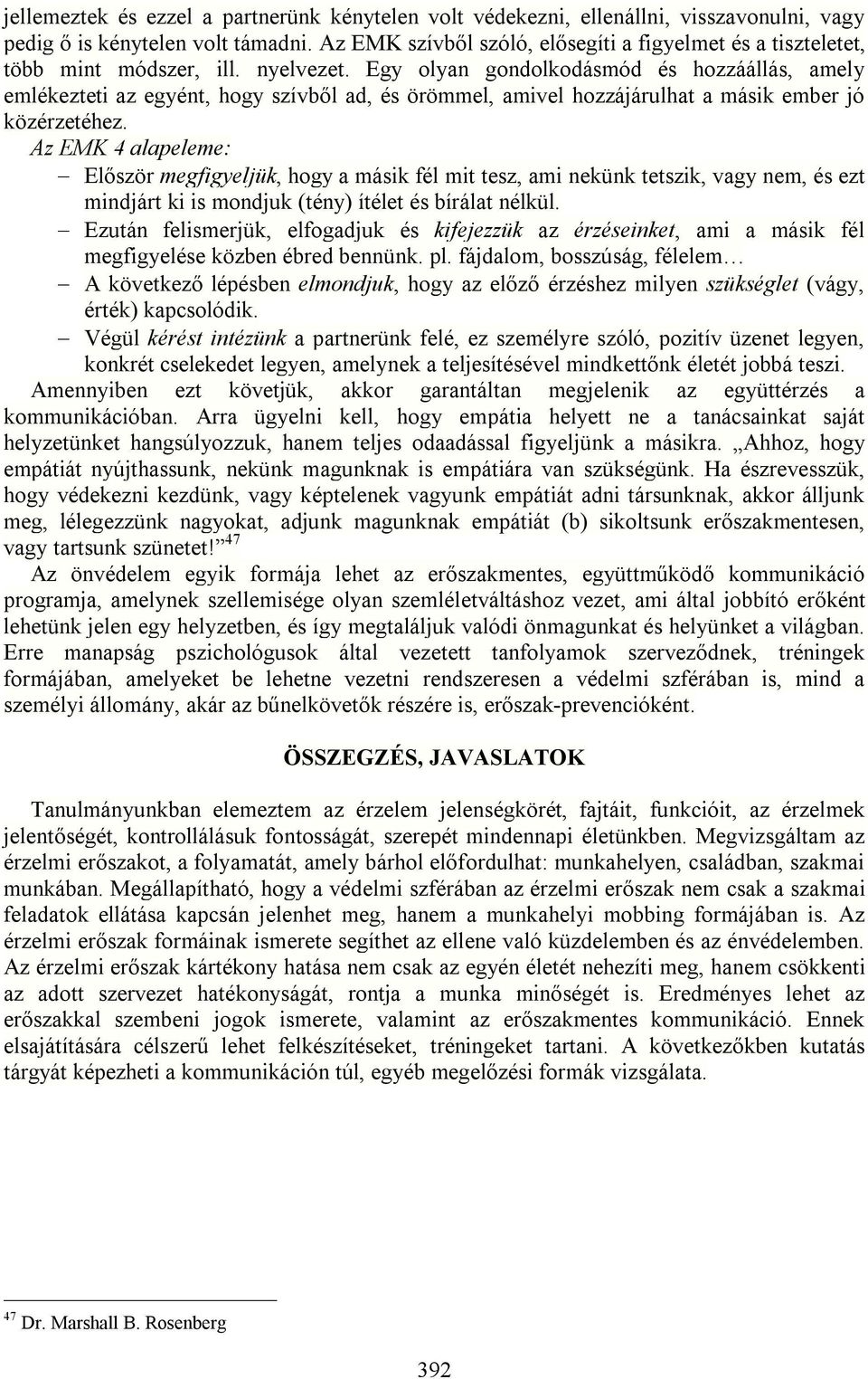 Egy olyan gondolkodásmód és hozzáállás, amely emlékezteti az egyént, hogy szívből ad, és örömmel, amivel hozzájárulhat a másik ember jó közérzetéhez.