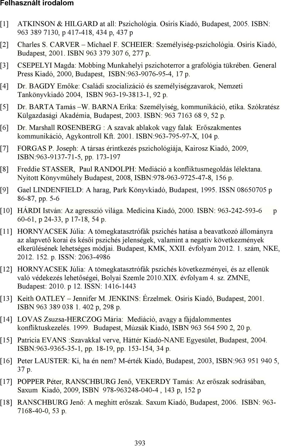 General Press Kiadó, 2000, Budapest, ISBN:963-9076-95-4, 17 p. [4] Dr. BAGDY Emőke: Családi szocializáció és személyiségzavarok, Nemzeti Tankönyvkiadó 2004, ISBN 963-19-3813-1, 92 p. [5] Dr.